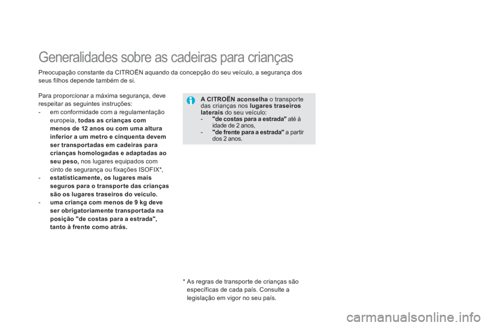 CITROEN DS5 2013  Manual do condutor (in Portuguese)    
 
 
 
 
 
 
 
Generalidades sobre as cadeiras para crianças  
Para proporcionar a máxima segurança, deve respeitar as seguintes instruções:
-  em conformidade com a regulamentação 
euro
pei