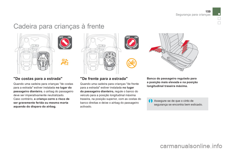 CITROEN DS5 2013  Manual do condutor (in Portuguese) 159Segurança para crianças
   
 
 
 
 
 
 
 
Cadeira para crianças à frente  
 
 "De costas para a estrada"
 
Quando uma cadeira para crianças "de costas para a estrada" estiver instalada no luga