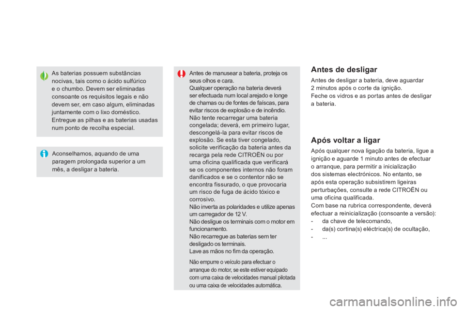 CITROEN DS5 2013  Manual do condutor (in Portuguese) As baterias possuem substânciasnocivas, tais como o ácido sulfúricoe o chumbo. Devem ser eliminadas consoante os requisitos legais e nãodevem ser, em caso algum, eliminadas
juntamente com o lixo d