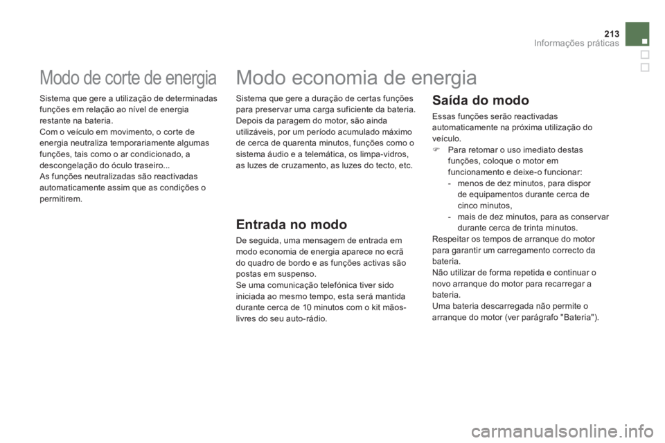 CITROEN DS5 2013  Manual do condutor (in Portuguese) 213Informações práticas
   
 
 
 
 
 
 
 
Modo de corte de energia 
 Sistema que gere a utilização de determinadas funções em relação ao nível de energia
restante na bateria. 
  Com o veícu