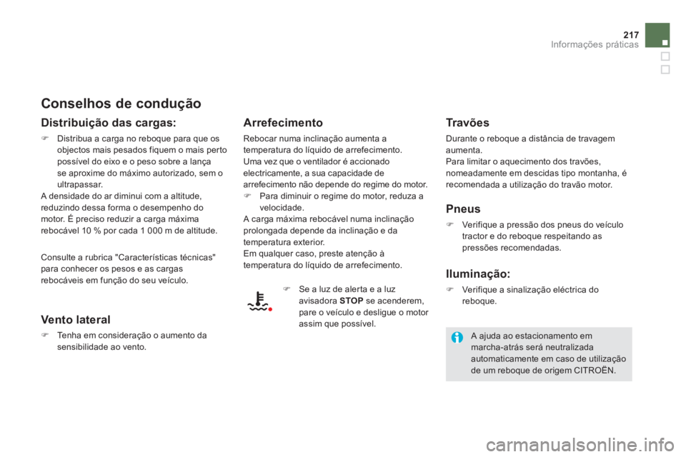 CITROEN DS5 2013  Manual do condutor (in Portuguese) 217Informações práticas
   
Conselhos de condução 
 
 
Distribuição das cargas: 
�)Distribua a carga no reboque para que os
objectos mais pesados fiquem o mais per to possível do eixo e o peso