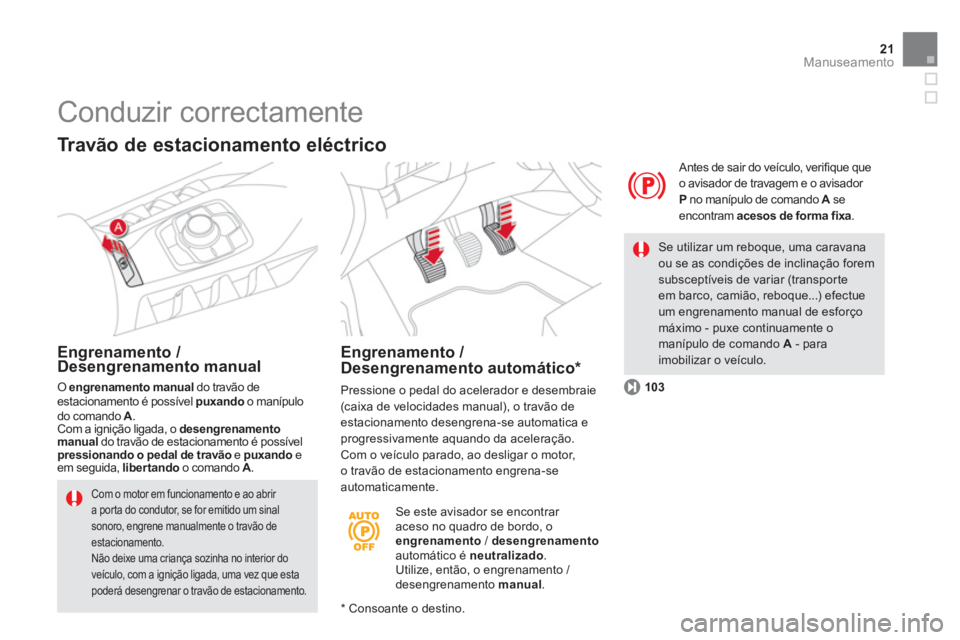 CITROEN DS5 2013  Manual do condutor (in Portuguese) 21Manuseamento
   Se este avisador se encontrar 
aceso no quadro de bordo, o engrenamento/ desengrenamentoautomático é neutralizado.Utilize, então, o engrenamento / desengrenamento manual.
 
 
Ante