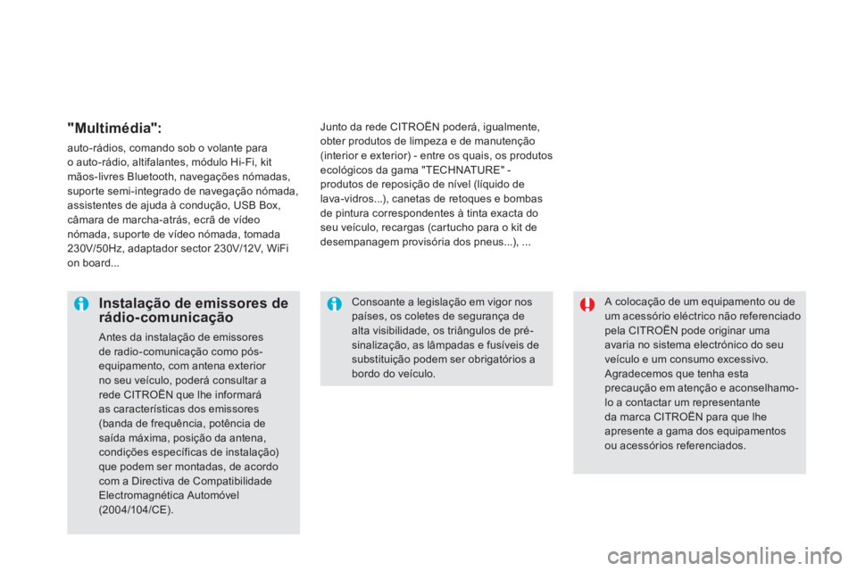 CITROEN DS5 2013  Manual do condutor (in Portuguese)  A colocação de um equipamento ou de um acessório eléctrico não referenciadopela CITROËN pode originar uma avaria no sistema electrónico do seuveículo e um consumo excessivo.  Agradecemos que 