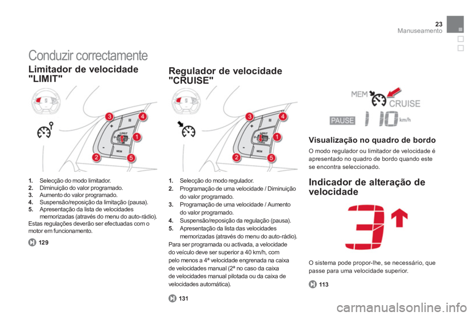 CITROEN DS5 2013  Manual do condutor (in Portuguese) 23Manuseamento
  Conduzir correctamente 
 
 
Limitador de velocidade
"LIMIT"
1.Selecção do modo limitador. 2. 
  Diminuição do valor programado. 3. 
  Aumento do valor programado. 4. 
 Suspensão/