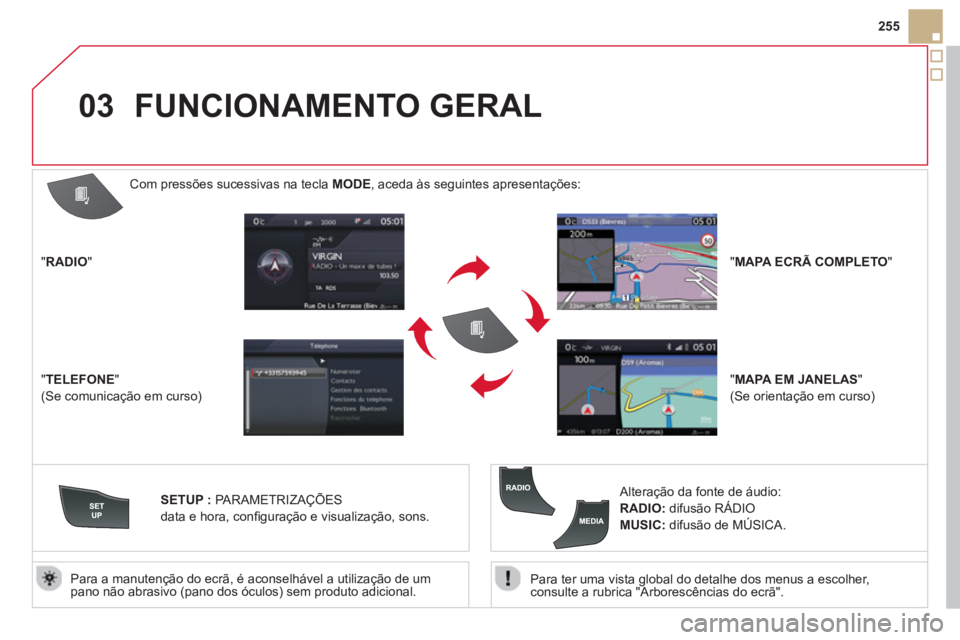 CITROEN DS5 2013  Manual do condutor (in Portuguese) 03
255
   
Para ter uma vista global do detalhe dos menus a escolher,consulte a rubrica "Arborescências do ecrã".  
     
Para a manutenção do ecrã, é aconselhável a utilização de um pano nã
