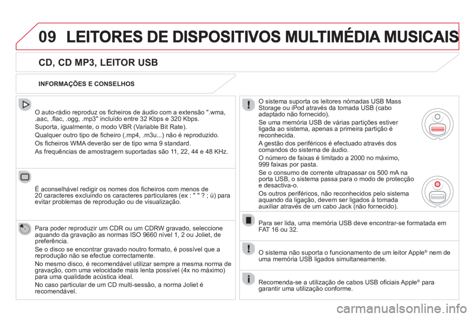 CITROEN DS5 2013  Manual do condutor (in Portuguese) 09 
   
CD, CD MP3, LEITOR USB 
 
 O auto-rádio reproduz os ﬁ cheiros de áudio com a extensão ".wma, .aac, .ﬂ ac, .ogg, .mp3" incluído entre 32 Kbps e 320 Kbps. 
  Suporta, i
gualmente, o modo