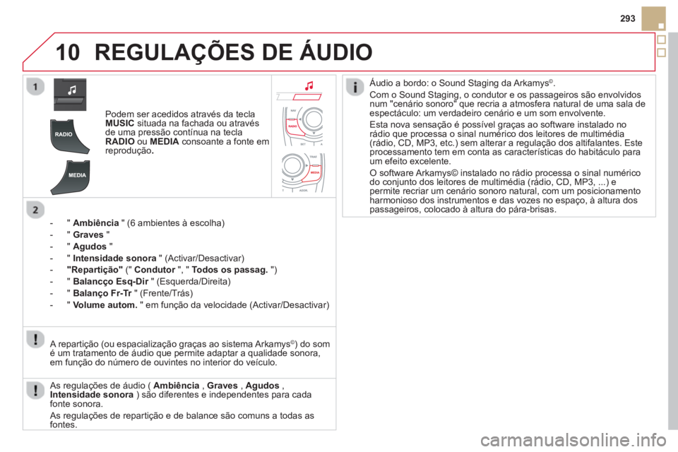 CITROEN DS5 2013  Manual do condutor (in Portuguese) 10
293
REGULAÇÕES DE ÁUDIO
Podem ser acedidos através da teclaMUSICsituada na fachada ou através 
de uma pressão contínua na tecla
RADIOou MEDIA   consoante a fonte em 
reprodução .
-"Ambiên