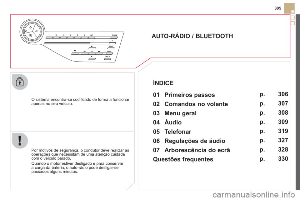 CITROEN DS5 2013  Manual do condutor (in Portuguese) 305
   
O sistema encontra-se codiﬁ cado de forma a funcionar 
apenas no seu veÌculo.
   
 
 
 
 
 
AUTO-RÁDIO / BLUETOOTH 
   
01 Primeiros passos  
 
 Por motivos de segurança, o condutor deve 