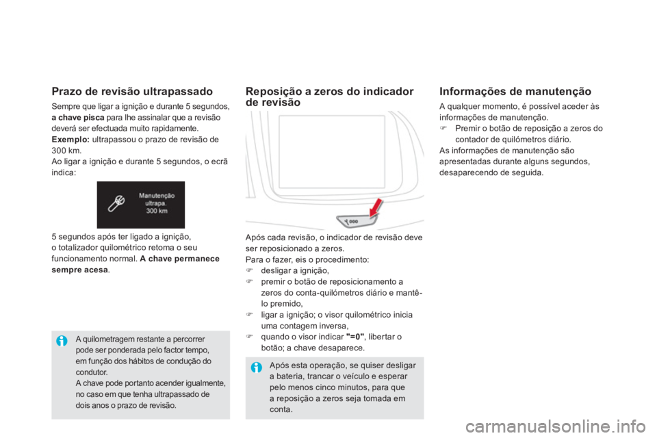 CITROEN DS5 2013  Manual do condutor (in Portuguese) Prazo de revisão ultrapassado 
Sempre que ligar a ignição e durante 5 segundos, a chave piscapara lhe assinalar que a revisão
deverá ser efectuada muito rapidamente.Exemplo: 
 ultrapassou o prazo