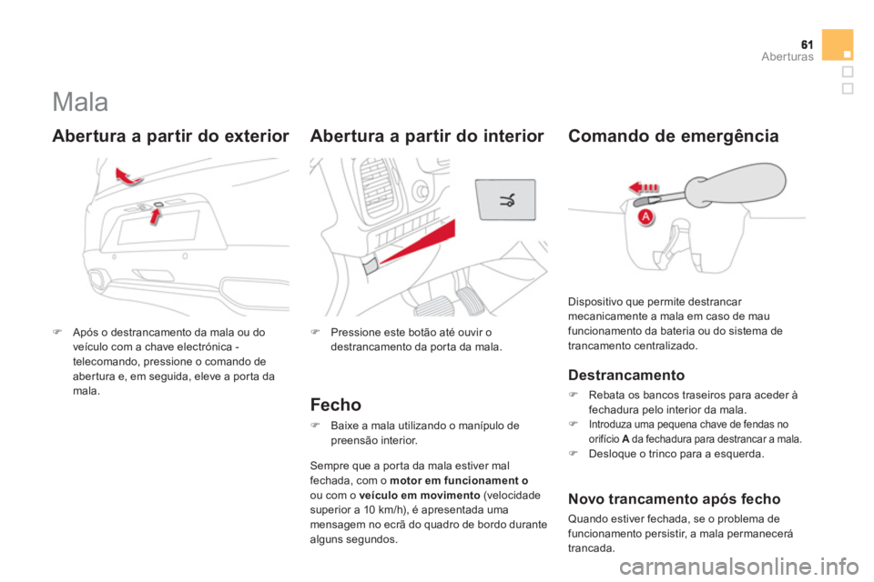 CITROEN DS5 2013  Manual do condutor (in Portuguese) Aberturas
   
 
 
 
 
 
 
 
 
 
 
Mala 
�)Após o destrancamento da mala ou do 
veículo com a chave electrónica -
telecomando, pressione o comando de 
aber tura e, em seguida, eleve a por ta damala.