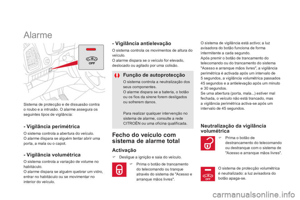 CITROEN DS5 2013  Manual do condutor (in Portuguese) OFF
Sistema de protecção e de dissuasão contra
o roubo e a intrusão. O alarme assegura osseguintes tipos de vigilância:  
 
 
 
 
 
 
Alarme 
- Vigilância perimétrica
O sistema controla a aber 