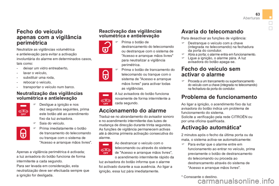 CITROEN DS5 2013  Manual do condutor (in Portuguese) OFF
OFF
OFF
63Aberturas
   
Fecho do veículo 
apenas com a vigilância 
perimétrica 
 
Neutralize as vigilâncias volumétricae antielevação para evitar a activação 
involuntária do alarme em d