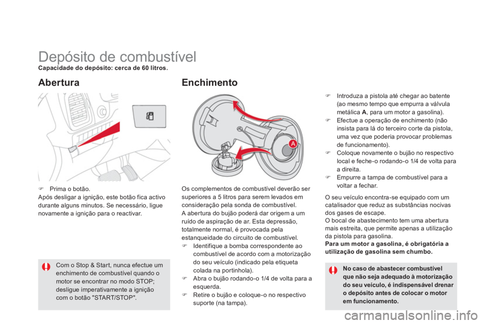 CITROEN DS5 2013  Manual do condutor (in Portuguese)    
 
 
 
 
 
 
 
 
 
 
 
 
 
 
 
 
 
 
 
 
 
 
Depósito de combustível Capacidade do depósito: cerca de 60 litros.
 Os complementos de combustível deverão ser 
superiores a 5 litros para serem l