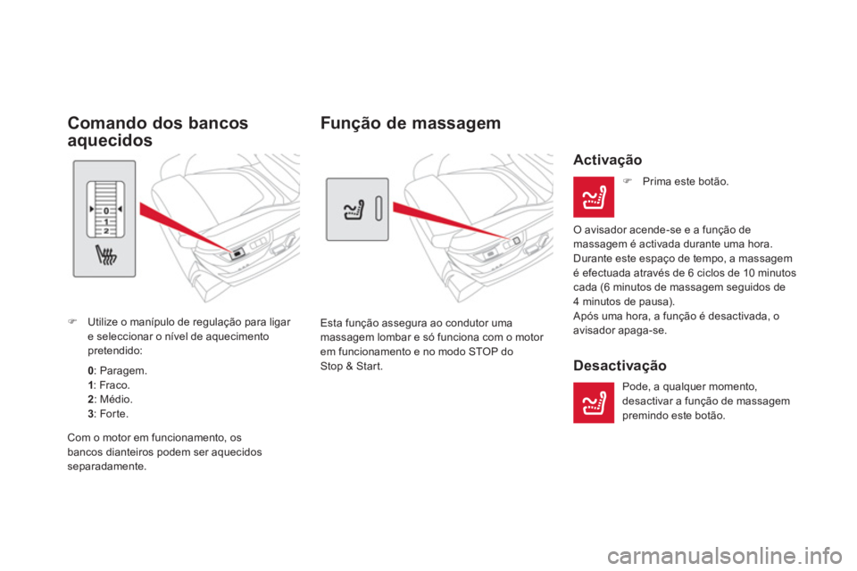 CITROEN DS5 2013  Manual do condutor (in Portuguese)    
 
 
 
 
Função de massagem
Esta função assegura ao condutor uma
massagem lombar e só funciona com o motor em funcionamento e no modo STOP doStop & Start.
   
Activação
�) 
 Prima este botã