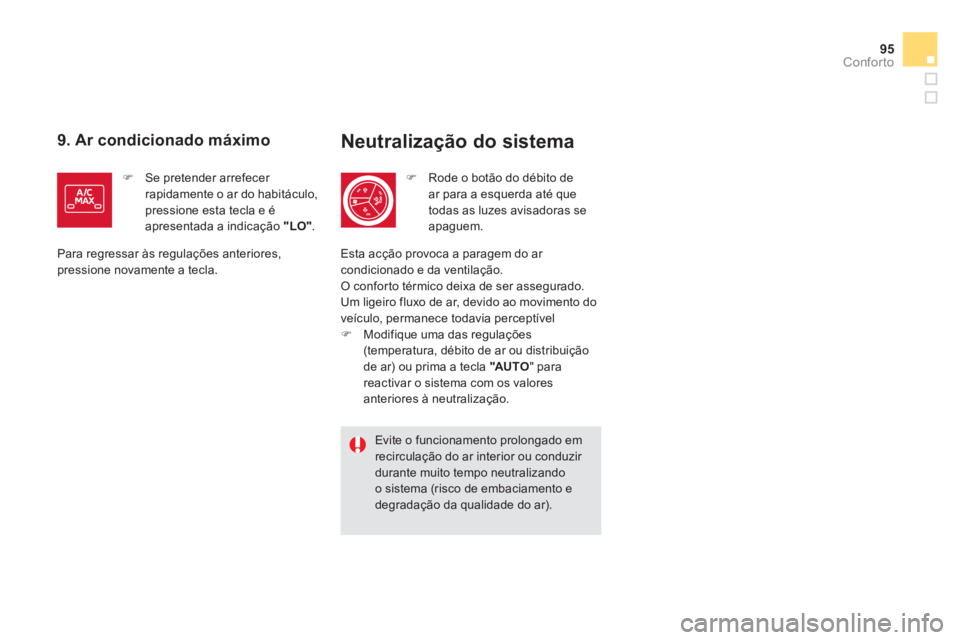CITROEN DS5 2013  Manual do condutor (in Portuguese) 95
Conforto
Neutralização do sistema 
�)Rode o botão do débito dear para a esquerda até que
todas as luzes avisadoras se apaguem.  
Evite o funcionamento prolongado emrecirculação do ar interio