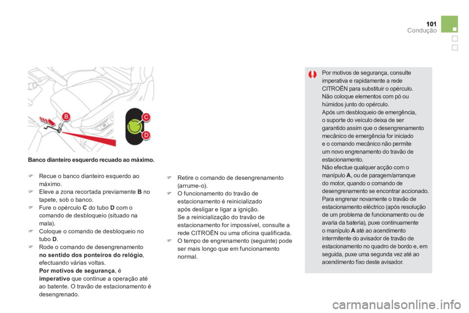 CITROEN DS5 2012  Manual do condutor (in Portuguese) Condução
   
Por motivos de segurança, consulte 
imperativa e rapidamente a redeCITROËN para substituir o opérculo. 
Não coloque elementos com pó ou húmidos junto do opérculo.  
Após um desb