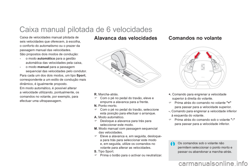 CITROEN DS5 2012  Manual do condutor (in Portuguese)    
 
 
 
 
 
 
 
 
 
 
 
 
 
Caixa manual pilotada de 6 velocidades 
Caixa de velocidades manual pilotada de 
seis velocidades que oferecem, à escolha,
o confor to do automatismo ou o prazer da
pass