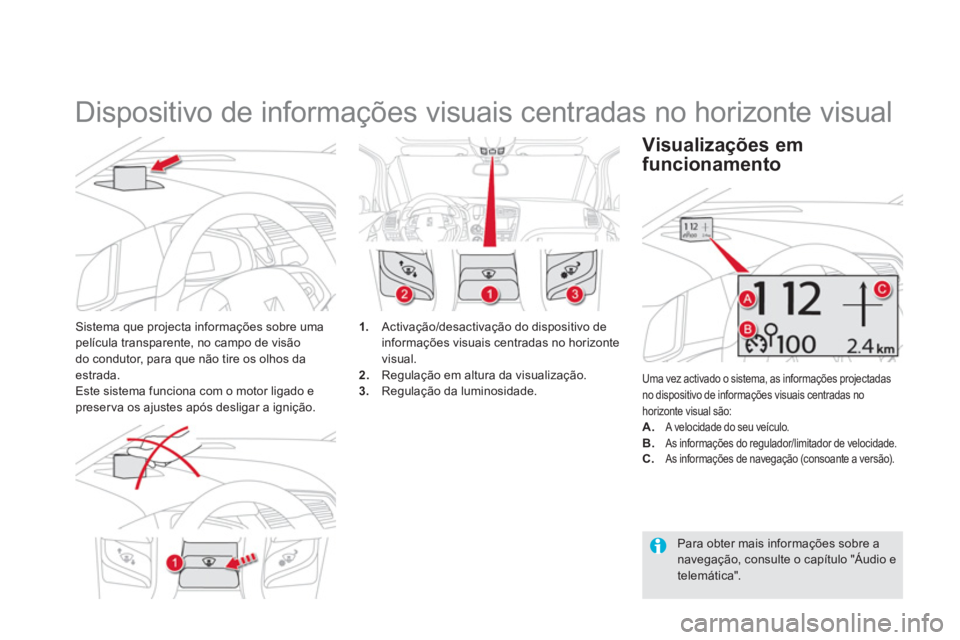 CITROEN DS5 2012 Manual do condutor (in Portuguese)
Dispositivo de informações visuais centradas no horizonte visual
Sistema que projecta informações sobre umapelícula transparente, no campo de visão
do condutor, para que não tire CITROEN DS5 2012 Manual do condutor (in Portuguese)
Dispositivo de informações visuais centradas no horizonte visual
Sistema que projecta informações sobre umapelícula transparente, no campo de visão
do condutor, para que não tire