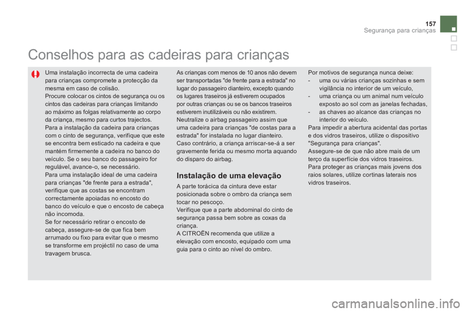 CITROEN DS5 2012 Manual do condutor (in Portuguese) 157
Segurança para crianças
Uma instalação incorrecta de uma cadeira
para crianças compromete a protecção damesma em caso de colisão. Procure colocar os cintos de segurança ou oscintos das CITROEN DS5 2012 Manual do condutor (in Portuguese) 157
Segurança para crianças
Uma instalação incorrecta de uma cadeira
para crianças compromete a protecção damesma em caso de colisão. Procure colocar os cintos de segurança ou oscintos das