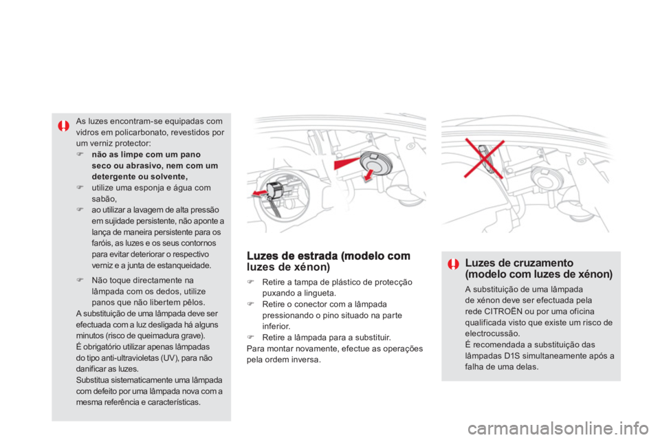 CITROEN DS5 2012  Manual do condutor (in Portuguese) luzes de xénon)
�)    Retire a tampa de plástico de protecção
puxando a lingueta. �)    Retire o conector com a l