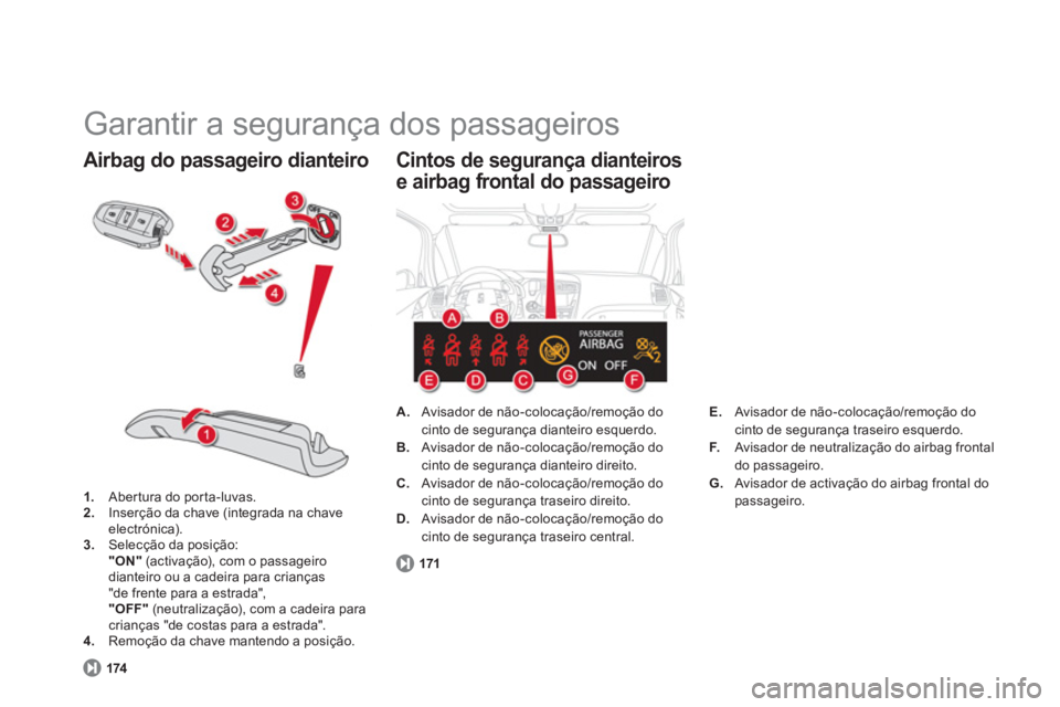 CITROEN DS5 2012 Manual do condutor (in Portuguese) Garantir a segurança dos passageiros
1.
Abertura do porta-luvas.2.
Inserção da chave (integrada na chave
electrónica).3.Selecção da posição:
"ON"
(activação), com o passageiro
CITROEN DS5 2012 Manual do condutor (in Portuguese) Garantir a segurança dos passageiros
1.
Abertura do porta-luvas.2.
Inserção da chave (integrada na chave
electrónica).3.Selecção da posição:
"ON"
(activação), com o passageiro
