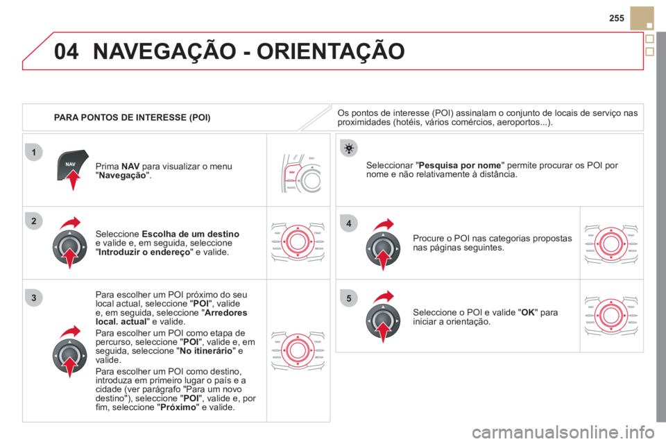 CITROEN DS5 2012  Manual do condutor (in Portuguese) 04
1
3
4
5
2
255
   
 
PARA PONTOS DE INTERESSE 
(POI)
NAVEGAÇÃO - ORIENTAÇÃO
Os pontos de interesse (POI) assinalam o conjunto de locais de serviço nasproximidades (hotéis, vários comércios, 