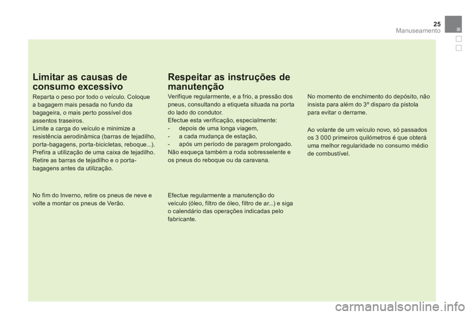 CITROEN DS5 2012 Manual do condutor (in Portuguese) 25
Manuseamento
Limitar as causas de
consumo excessivo
Repar ta o peso por todo o veículo. Coloque a bagagem mais pesada no fundo dabagageira, o mais perto possível dos assentos traseiros.Limite a CITROEN DS5 2012 Manual do condutor (in Portuguese) 25
Manuseamento
Limitar as causas de
consumo excessivo
Repar ta o peso por todo o veículo. Coloque a bagagem mais pesada no fundo dabagageira, o mais perto possível dos assentos traseiros.Limite a