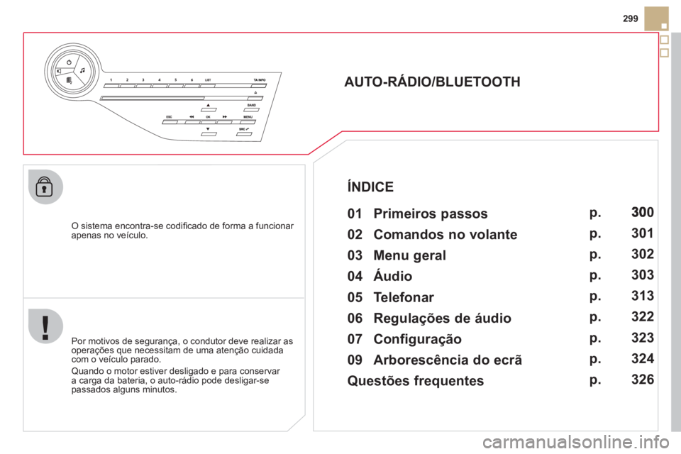 CITROEN DS5 2012  Manual do condutor (in Portuguese) 299
   
O sistema encontra-se codiﬁ cado de forma a funcionar 
apenas no veÌculo.
   
 
 
 
 
 
AUTO-RÁDIO/BLUETOOTH 
   
01 Primeiros passos  
 
 Por motivos de segurança, o condutor deve realiz