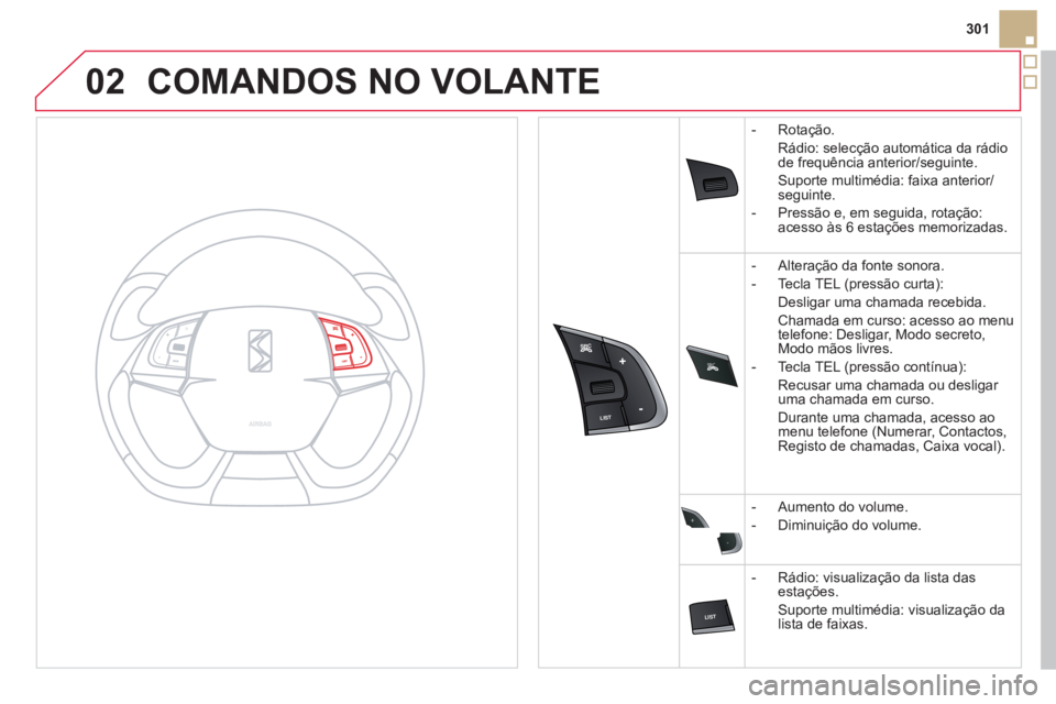 CITROEN DS5 2012  Manual do condutor (in Portuguese) 02
SRC



+
-
301
COMANDOS NO VOLANTE 
-  Rotação.
Rádio: selecção automática da rádio
de 
frequência anterior/seguinte.
Su
porte multimédia: faixa ante