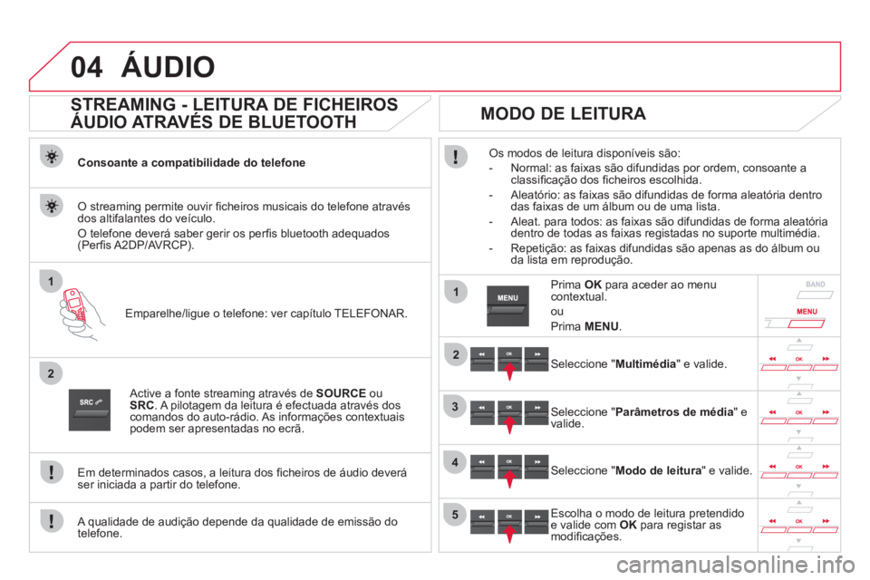 CITROEN DS5 2012  Manual do condutor (in Portuguese) 04
1
2
1
2
3
4
5
ÁUDIO 
   
 
 
 
 
 
STREAMING - LEITURA DE FICHEIROS 
ÁUDIO ATRAVÉS DE BLUETOOTH 
Consoante a compatibilidade do telefone 
Emparelhe/li
gue o telefone: ver capítulo TELEFONAR.  

