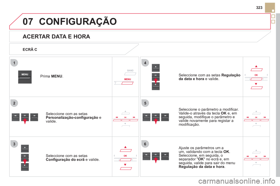 CITROEN DS5 2012  Manual do condutor (in Portuguese) 5
63
4
07
2
1
6
323
CONFIGURAÇÃO 
   
 
 
 
 
 
 
 
 
 
 
 
 
 
 
 
 
 
 
 
 
ACERTAR DATA E HORA 
Seleccione o parâmetro a modiﬁ car. Valide-o atravÈs da tecla OK 
 e, em 
seguida, modiﬁ que 