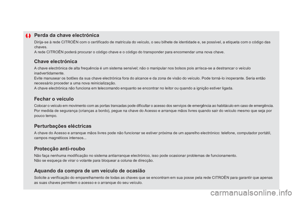 CITROEN DS5 2012  Manual do condutor (in Portuguese) Perda da chave electrónica
  Dirija-se à rede CITROËN com o cer tificado de matrícula do veículo, o seu bilhete de identidade e, se possível, a etiqueta com o código das chaves. A rede CITROËN