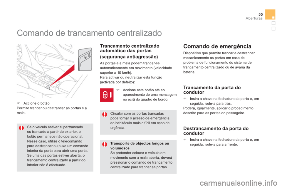 CITROEN DS5 2012  Manual do condutor (in Portuguese) 55
Aberturas
   
 
 
 
 
 
 
 
 
 
 
 
 
 
Comando de trancamento centralizado 
Trancamento centralizadoautomático das portas  
(segurança antiagressão) 
 
As por tas e a mala podem trancar-seautom