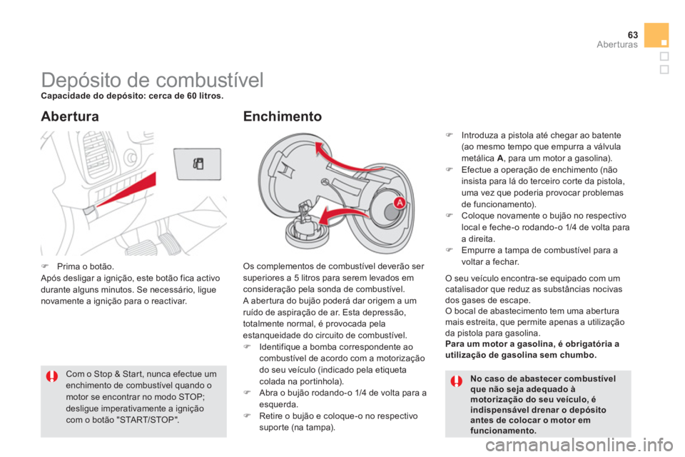 CITROEN DS5 2012  Manual do condutor (in Portuguese) 63Aberturas
   
 
 
 
 
 
 
 
 
 
 
 
 
 
 
 
 
 
 
 
 
 
 
Depósito de combustível Capacidade do depósito: cerca de 60 litros.
Os complementos de combustível deverão ser 
superiores a 5 litros p