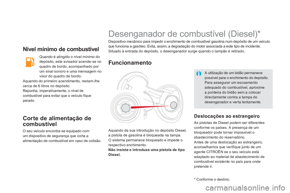 CITROEN DS5 2012  Manual do condutor (in Portuguese) Nível mínimo de combustível 
 Quando é atingido o nível mínimo do
depósito, este avisador acende-se no
quadro de bordo, acompanhado por 
um sinal sonoro e uma mensagem no 
visor do quadro de bo