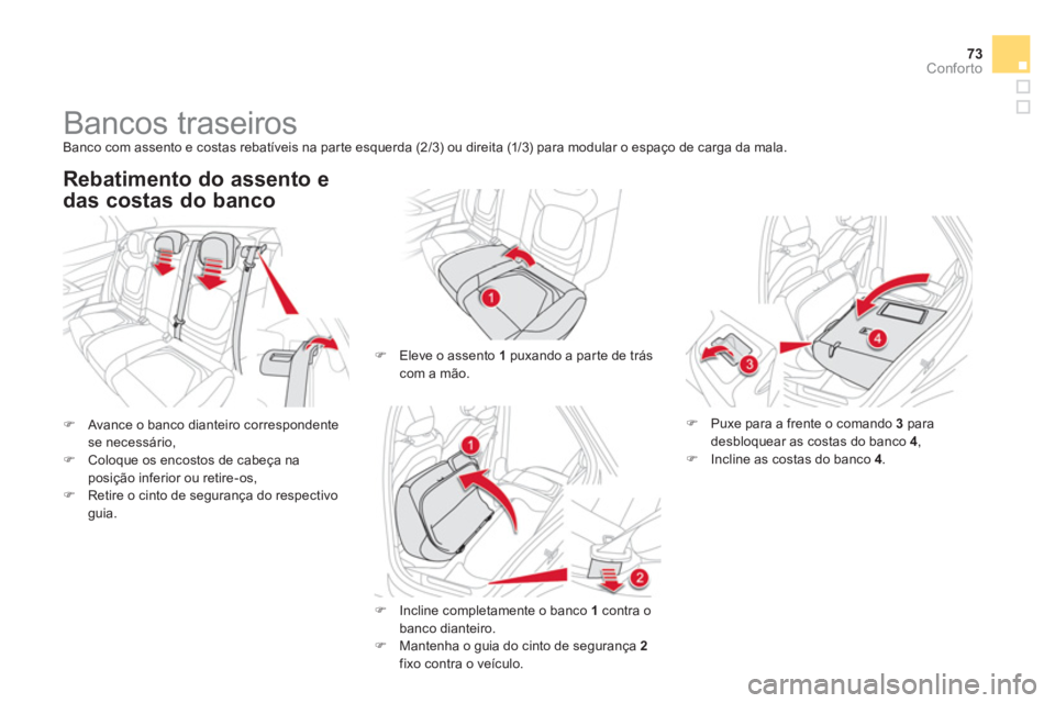 CITROEN DS5 2012  Manual do condutor (in Portuguese) 73Conforto
   
 
 
 
 
 
 
 
Bancos traseiros  
Banco com assento e costas rebatíveis na parte esquerda (2/3) ou direita (1/3) para modular o espaço de carga da mala.
�)Avance o banco dianteiro corr