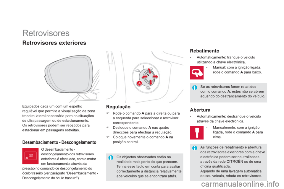 CITROEN DS5 2012  Manual do condutor (in Portuguese)    
 
 
 
 
Retrovisores 
Equipados cada um com um espelho regulável que permite a visualização da zona
traseira lateral necessária para as situações
de ultrapassa
gem ou de estacionamento.
Os r