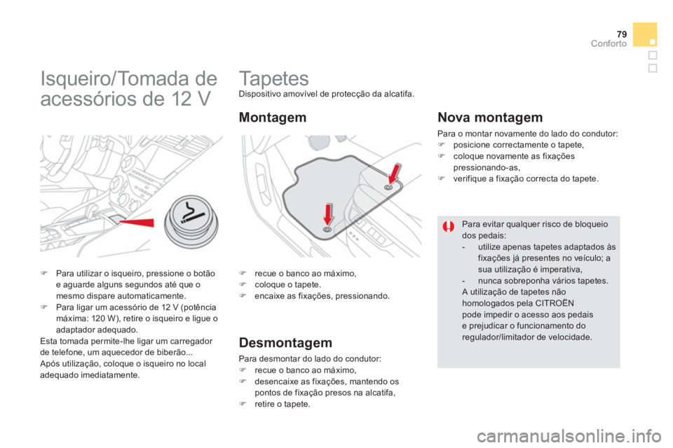 CITROEN DS5 2012  Manual do condutor (in Portuguese) 79Conforto
   
 
 
 
 
 
 
 
Ta p e t e s  Dispositivo amovível de protecção da alcatifa.
�) 
  recue o banco ao m