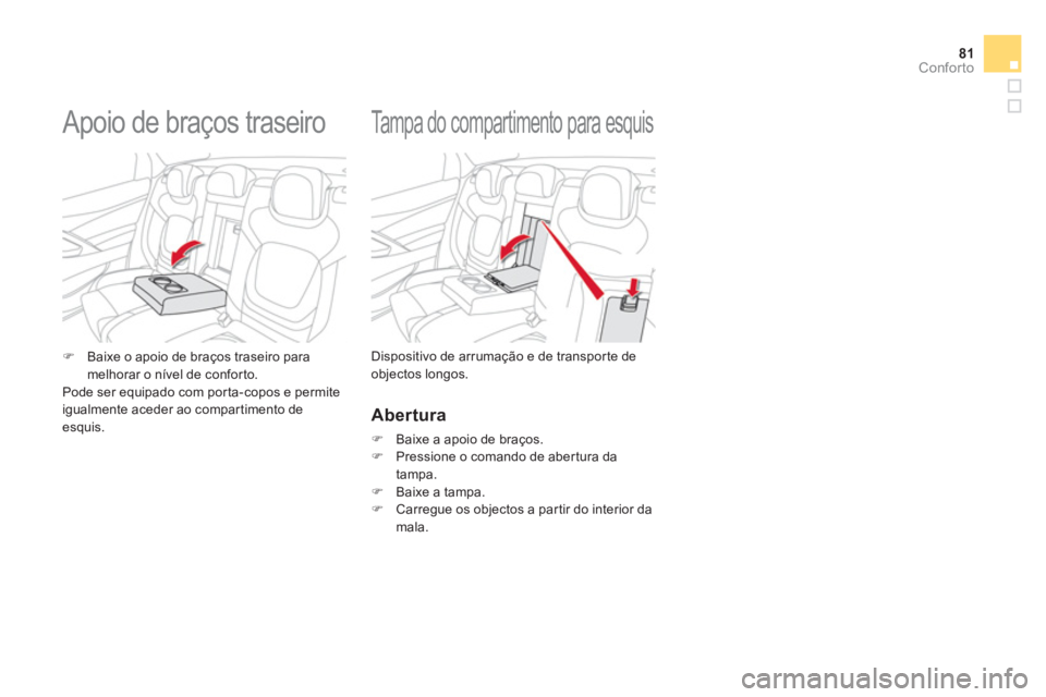 CITROEN DS5 2012  Manual do condutor (in Portuguese) 81Conforto
   
 
 
 
 
 
 
 
Tampa do compartimento para esquis 
Dispositivo de arrumação e de transpor te de
objectos longos. �)Baixe o apoio de bra