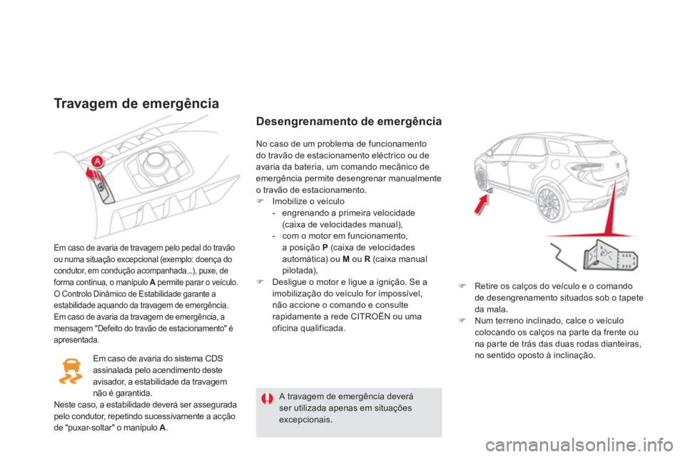 CITROEN DS5 2011  Manual do condutor (in Portuguese) Tr a v agem de emergência 
Em caso de avaria de travagem pelo pedal do travãoou numa situação excepcional (exemplo: doença do condutor, em condução acompanhada...), puxe, deforma contínua, o m