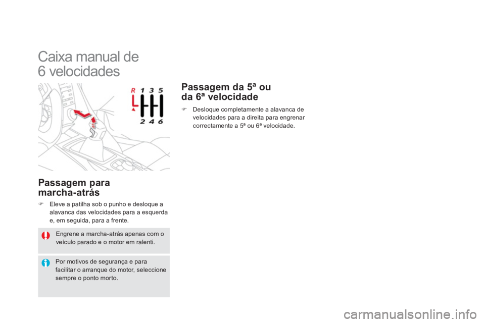 CITROEN DS5 2011  Manual do condutor (in Portuguese)   Engrene a marcha-atrás apenas com oveículo parado e o motor em ralenti. 
Por motivos de segurança e parafacilitar o arranque do motor, seleccione sempre o ponto morto.  
 
 
 
 
 
 
 
 
 
Caixa m