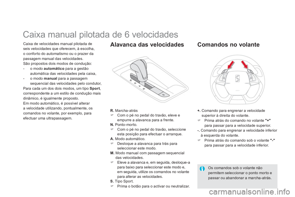 CITROEN DS5 2011  Manual do condutor (in Portuguese)    
 
 
 
 
 
 
 
 
 
 
 
 
 
Caixa manual pilotada de 6 velocidades 
Caixa de velocidades manual pilotada de 
seis velocidades que oferecem, à escolha,
o confor to do automatismo ou o prazer da
pass