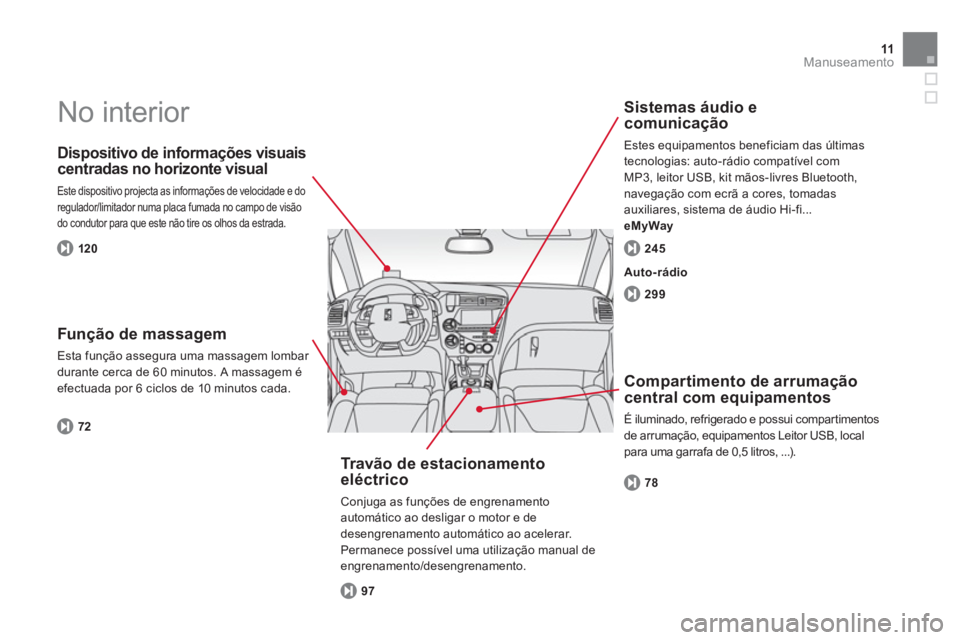 CITROEN DS5 2011 Manual do condutor (in Portuguese) 11Manuseamento
No interior
Dispositivo de informações visuais
centradas no horizonte visual
Este dispositivo projecta as informações de velocidade e do
regulador/limitador numa placa f CITROEN DS5 2011 Manual do condutor (in Portuguese) 11Manuseamento
No interior
Dispositivo de informações visuais
centradas no horizonte visual
Este dispositivo projecta as informações de velocidade e do
regulador/limitador numa placa f