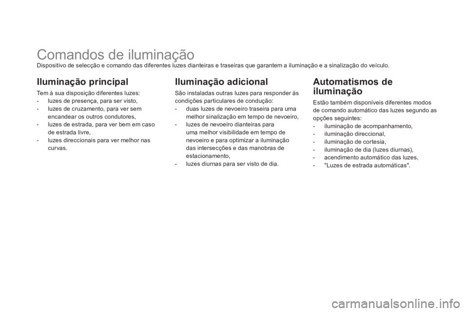CITROEN DS5 2011  Manual do condutor (in Portuguese)    
 
 
 
 
 
 
 
 
 
 
 
 
 
Comandos de iluminação Dispositivo de selecção e comando das diferentes luzes dianteiras e traseiras que garantem a iluminação e a sinalização do veículo. 
Ilumi