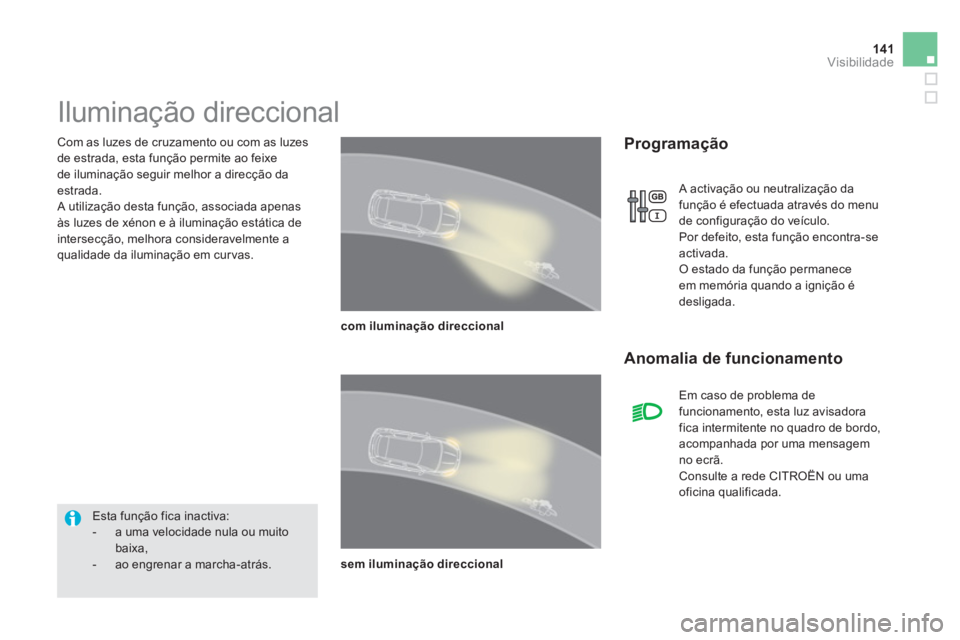 CITROEN DS5 2011 Manual do condutor (in Portuguese) 141Visibilidade
Com as luzes de cruzamento ou com as luzes
de estrada, esta
função permite ao feixe
de iluminação seguir melhor a direcção da
estrada.
A utilização desta função, asso CITROEN DS5 2011 Manual do condutor (in Portuguese) 141Visibilidade
Com as luzes de cruzamento ou com as luzes
de estrada, esta
função permite ao feixe
de iluminação seguir melhor a direcção da
estrada.
A utilização desta função, asso