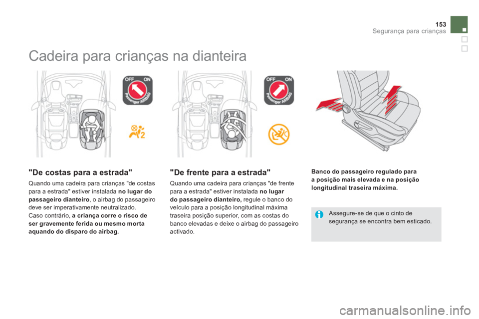 CITROEN DS5 2011 Manual do condutor (in Portuguese) 153Segurança para crianças
Cadeira para crianças na dianteira
"De costas para a estrada"
Quando uma cadeira para crianças "de costas para a estrada" estiver instalada no lugar do passagei CITROEN DS5 2011 Manual do condutor (in Portuguese) 153Segurança para crianças
Cadeira para crianças na dianteira
"De costas para a estrada"
Quando uma cadeira para crianças "de costas para a estrada" estiver instalada no lugar do passagei