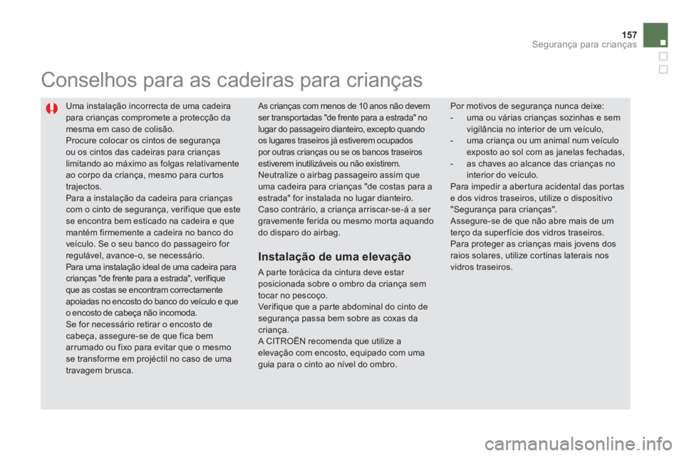 CITROEN DS5 2011 Manual do condutor (in Portuguese) 157
Segurança para crianças
Uma instalação incorrecta de uma cadeira
para crianças compromete a protecção damesma em caso de colisão. Procure colocar os cintos de segurança ou os cintos das CITROEN DS5 2011 Manual do condutor (in Portuguese) 157
Segurança para crianças
Uma instalação incorrecta de uma cadeira
para crianças compromete a protecção damesma em caso de colisão. Procure colocar os cintos de segurança ou os cintos das