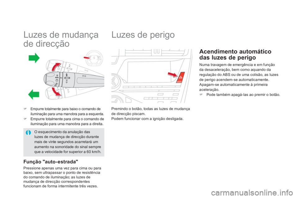 CITROEN DS5 2011  Manual do condutor (in Portuguese)    
 
 
 
 
 
 
 
 
 
 
 
 
 
Luzes de mudança 
de direcção 
�)Empurre totalmente para baixo o comando deiluminação para uma manobra para a esquerda.�)Empurre totalmente para cima o comando de il
