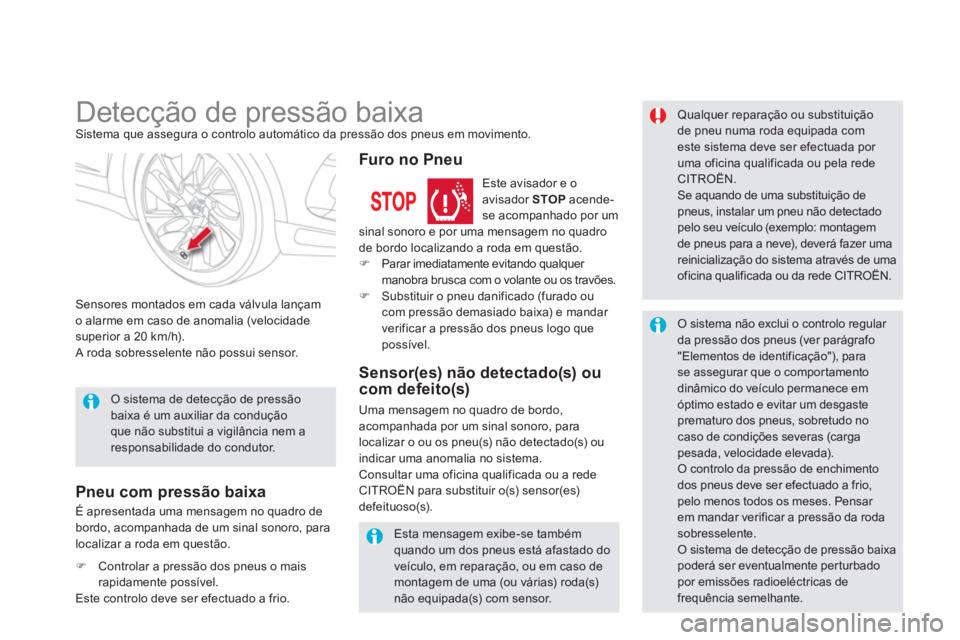 CITROEN DS5 2011  Manual do condutor (in Portuguese)    
 
 
 
 
 
 
 
Detecção de pressão baixa Sistema que assegura o controlo automático da pressão dos pneus em movimento. 
Sensores montados em cada válvula lançam 
o alarme em caso de anomalia