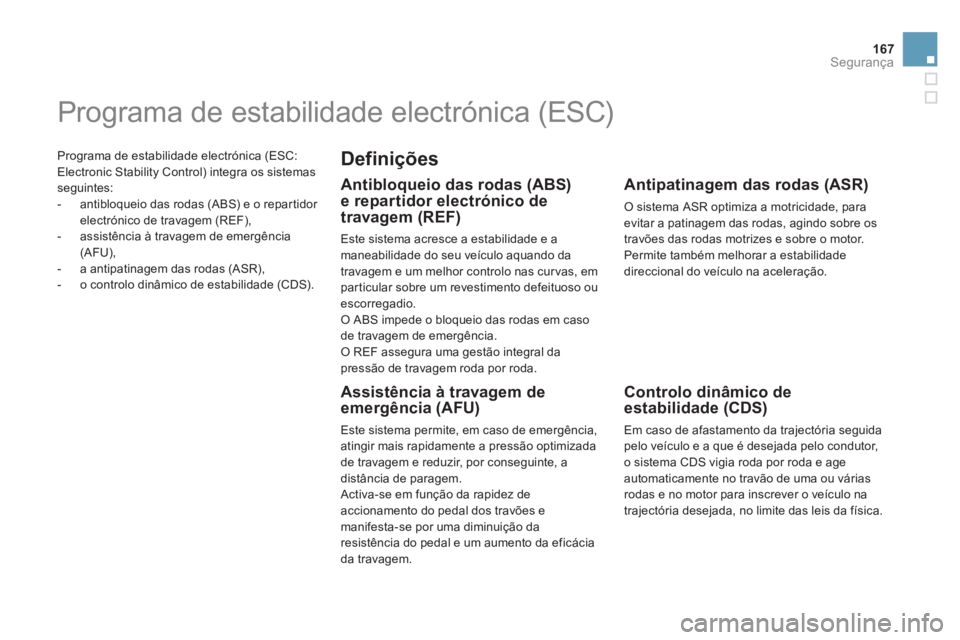 CITROEN DS5 2011  Manual do condutor (in Portuguese) 167
Segurança
  Programa de estabilidade electrónica (ESC: 
Electronic Stability Control) integra os sistemasseguintes:
   
 
-   antibloqueio das rodas (ABS) e o repar tidor electrónico de travage